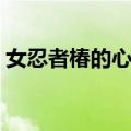女忍者椿的心事（关于女忍者椿的心事简介）