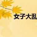女子大乱斗（关于女子大乱斗简介）