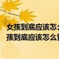 女孩到底应该怎么管：养育女孩的100个教育智慧*（关于女孩到底应该怎么管：养育女孩的100个教育智慧*简介）