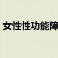 女性性功能障碍（关于女性性功能障碍简介）