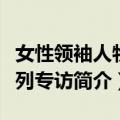 女性领袖人物系列专访（关于女性领袖人物系列专访简介）