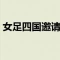 女足四国邀请赛（关于女足四国邀请赛简介）