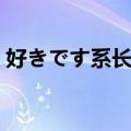 好きです系长！（关于好きです系长！简介）