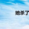 她杀了他（关于她杀了他简介）