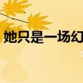 她只是一场幻觉（关于她只是一场幻觉简介）