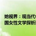 她视界：现当代中国女性文学探析（关于她视界：现当代中国女性文学探析简介）