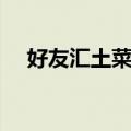 好友汇土菜馆（关于好友汇土菜馆简介）