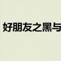 好朋友之黑与白（关于好朋友之黑与白简介）