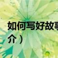 如何写好故事梗概（关于如何写好故事梗概简介）