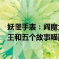 妖怪手表：阎魔大王和五个故事喵（关于妖怪手表：阎魔大王和五个故事喵简介）