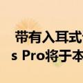  带有入耳式设计和降噪功能的Apple AirPods Pro将于本月底推出