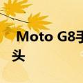  Moto G8手机也将配备令人惊讶的高级摄像头
