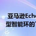  亚马逊Echo Loop：我们对亚马逊古怪的新型智能环的了解