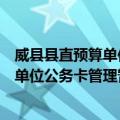 威县县直预算单位公务卡管理暂行办法（关于威县县直预算单位公务卡管理暂行办法简介）