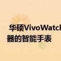 华硕VivoWatch SP正式成为该公司最新的带内置心电传感器的智能手表