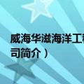 威海华滋海洋工程有限公司（关于威海华滋海洋工程有限公司简介）