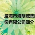 威海市海明威集团股份有限公司（关于威海市海明威集团股份有限公司简介）