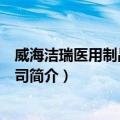 威海洁瑞医用制品有限公司（关于威海洁瑞医用制品有限公司简介）