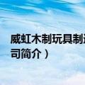 威虹木制玩具制造有限公司（关于威虹木制玩具制造有限公司简介）