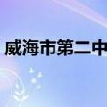 威海市第二中学（关于威海市第二中学简介）