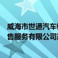 威海市世通汽车销售服务有限公司（关于威海市世通汽车销售服务有限公司简介）