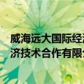 威海远大国际经济技术合作有限公司（关于威海远大国际经济技术合作有限公司简介）