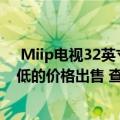  Miip电视32英寸 43英寸 49英寸和55英寸在Flipkart以较低的价格出售 查看报价