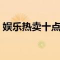 娱乐热卖十点半（关于娱乐热卖十点半简介）