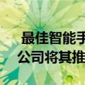  最佳智能手机2019年 苹果三星和OnePlus公司将其推出
