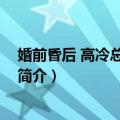 婚前昏后 高冷总裁太惹火（关于婚前昏后 高冷总裁太惹火简介）