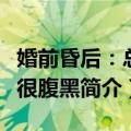 婚前昏后：总裁很腹黑（关于婚前昏后：总裁很腹黑简介）