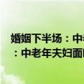 婚姻下半场：中老年夫妇面临的八个挑战（关于婚姻下半场：中老年夫妇面临的八个挑战简介）