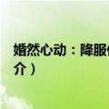婚然心动：降服亿万总裁（关于婚然心动：降服亿万总裁简介）