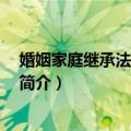 婚姻家庭继承法学 第二版（关于婚姻家庭继承法学 第二版简介）
