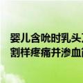 婴儿含吮时乳头刀割样疼痛并渗血（关于婴儿含吮时乳头刀割样疼痛并渗血简介）