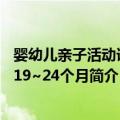 婴幼儿亲子活动课程19~24个月（关于婴幼儿亲子活动课程19~24个月简介）