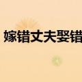 嫁错丈夫娶错妻（关于嫁错丈夫娶错妻简介）