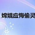 嫦娥应悔偷灵药（关于嫦娥应悔偷灵药简介）