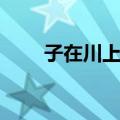 子在川上曰（关于子在川上曰简介）