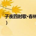 子夜四时歌·春林花多媚（关于子夜四时歌·春林花多媚简介）