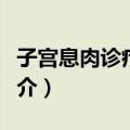 子宫息肉诊疗精要（关于子宫息肉诊疗精要简介）