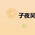 子夜吴歌（关于子夜吴歌简介）