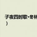 子夜四时歌·冬林叶落尽（关于子夜四时歌·冬林叶落尽简介）