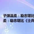 子弹温柔：励志堪比《士兵突击》 激烈超越《子弹上膛》（关于子弹温柔：励志堪比《士兵突击》 激烈超越《子弹上膛》简介）