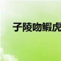 子陵吻鰕虎鱼（关于子陵吻鰕虎鱼简介）