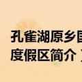 孔雀湖原乡国际度假区（关于孔雀湖原乡国际度假区简介）