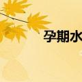 孕期水肿（关于孕期水肿简介）