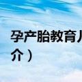 孕产胎教育儿百科（关于孕产胎教育儿百科简介）