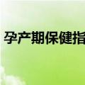孕产期保健指南（关于孕产期保健指南简介）