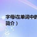 字母i在单词中的发音规则（关于字母i在单词中的发音规则简介）